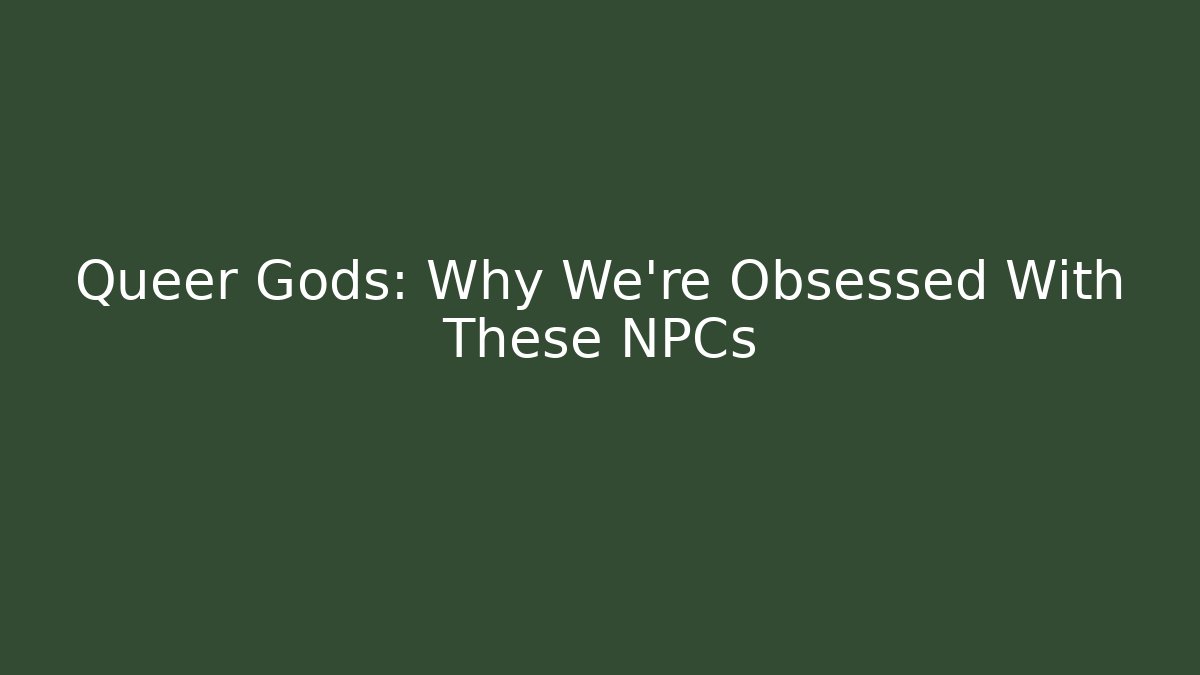 Queer Gods: Why We're Obsessed With These NPCs