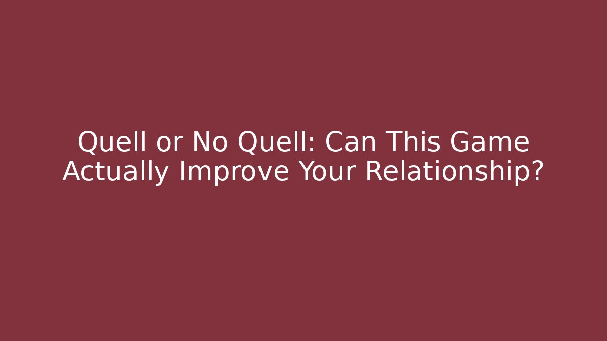 Quell or No Quell: Can This Game Actually Improve Your Relationship?