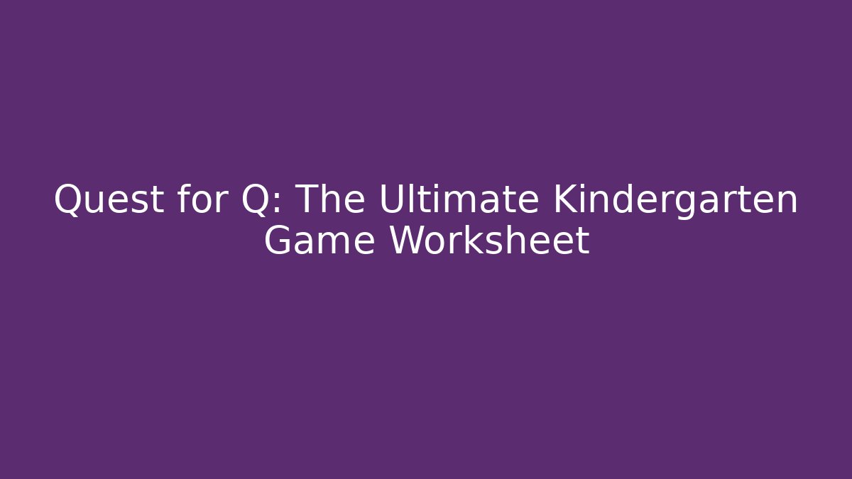 Quest for Q: The Ultimate Kindergarten Game Worksheet
