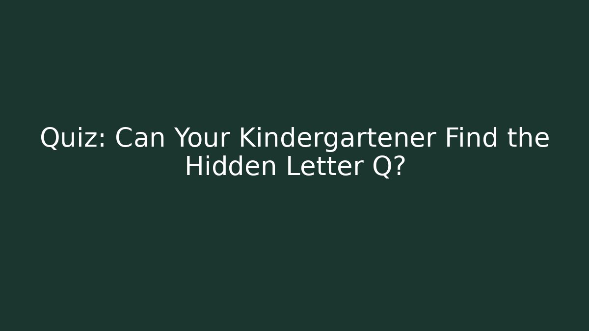 Quiz: Can Your Kindergartener Find the Hidden Letter Q?