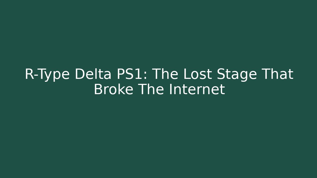 R-Type Delta PS1: The Lost Stage That Broke The Internet