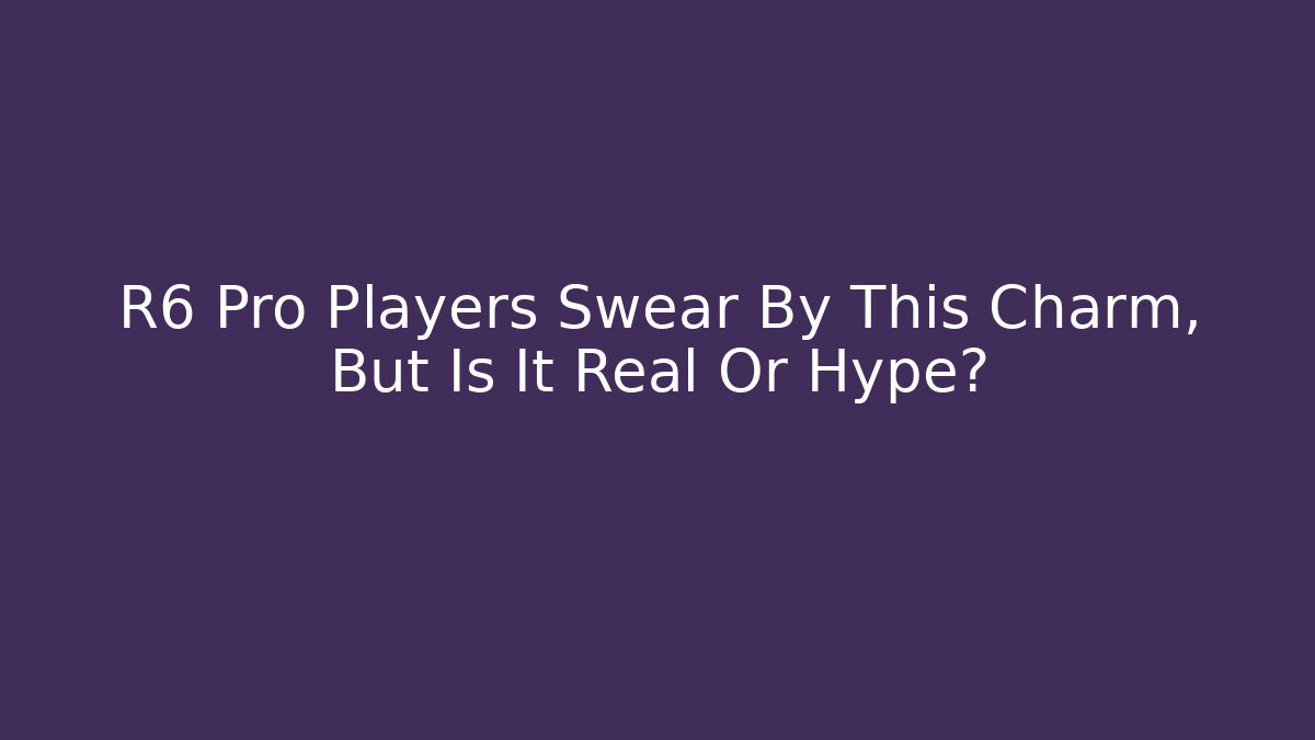 R6 Pro Players Swear By This Charm, But Is It Real Or Hype? - Método de Aprovação