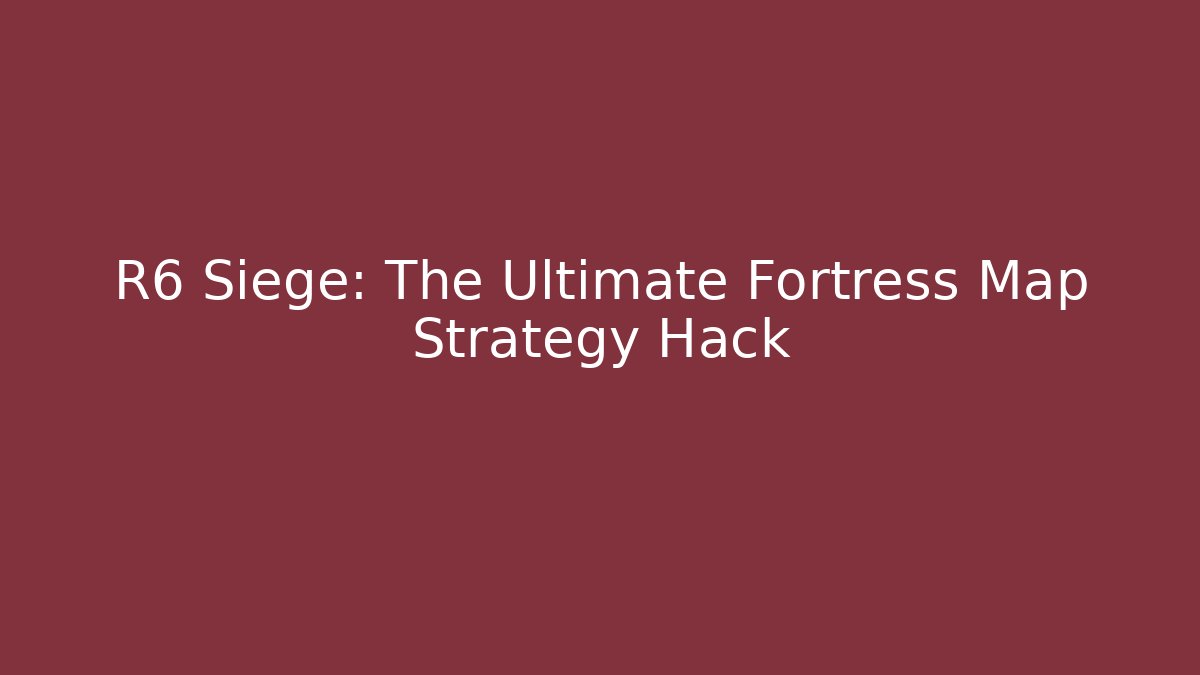 R6 Siege: The Ultimate Fortress Map Strategy Hack