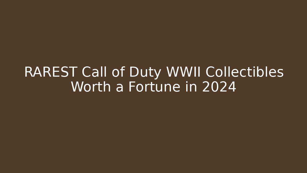 RAREST Call of Duty WWII Collectibles Worth a Fortune in 2024