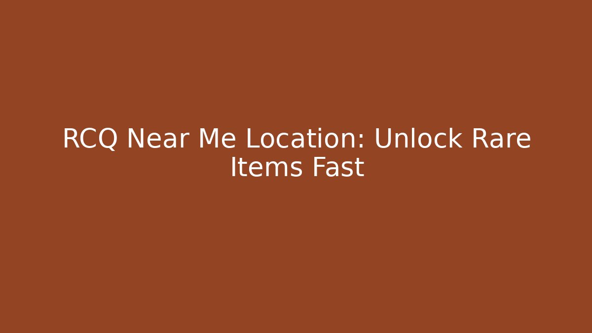 RCQ Near Me Location: Unlock Rare Items Fast