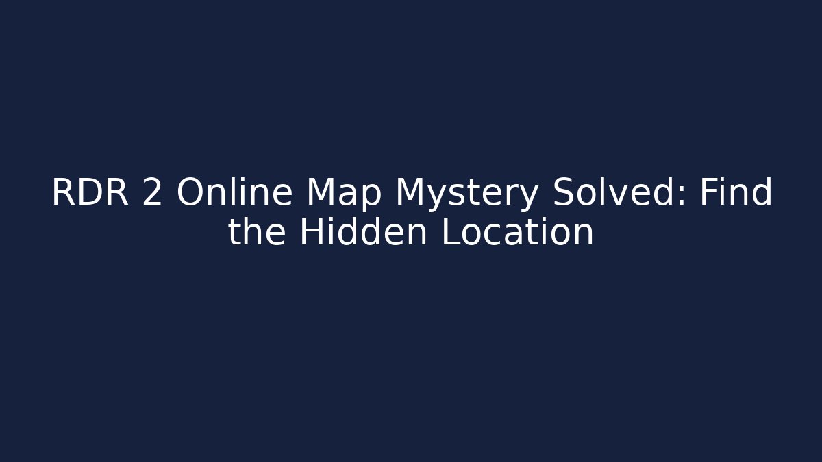 RDR 2 Online Map Mystery Solved: Find the Hidden Location