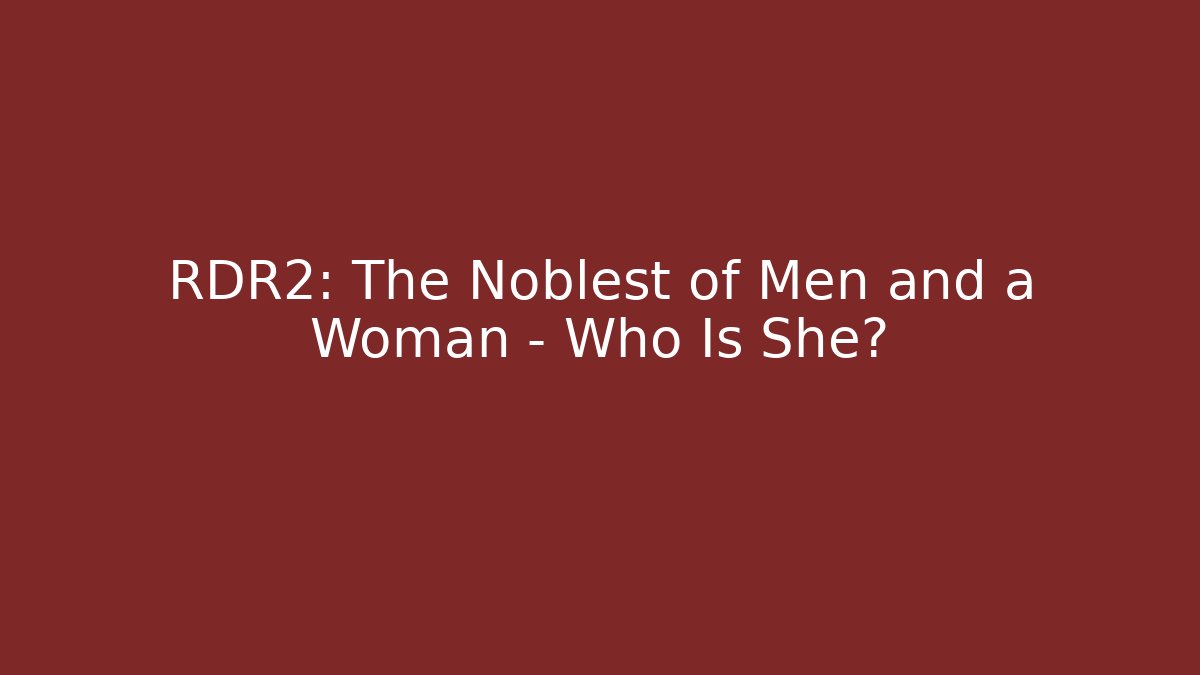 RDR2: The Noblest of Men and a Woman – Who Is She?