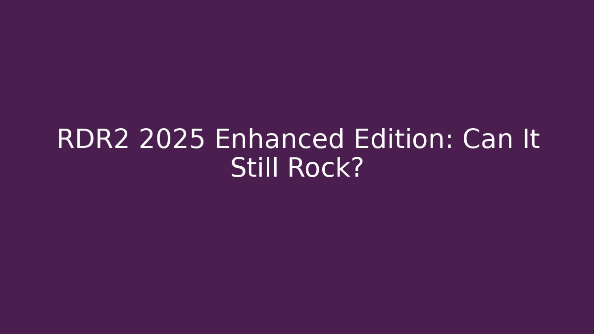 RDR2 2025 Enhanced Edition: Can It Still Rock?