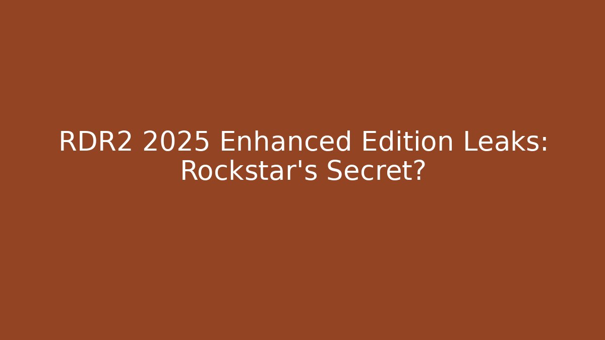 RDR2 2025 Enhanced Edition Leaks: Rockstar's Secret?