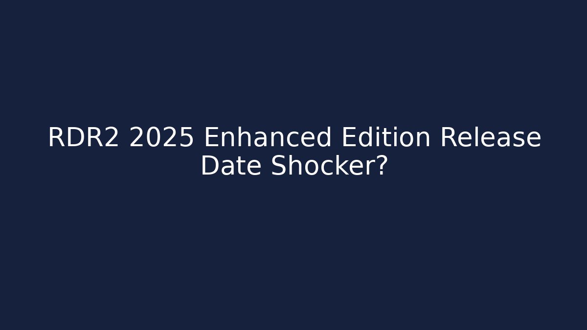 RDR2 2025 Enhanced Edition Release Date Shocker?