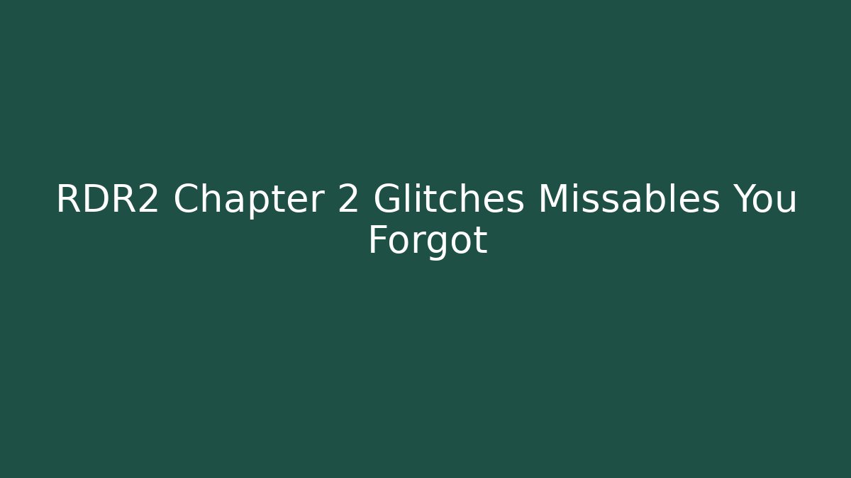 RDR2 Chapter 2 Glitches Missables You Forgot