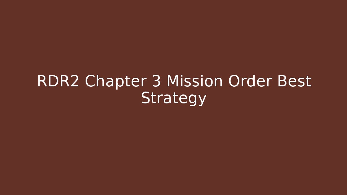 RDR2 Chapter 3 Mission Order Best Strategy