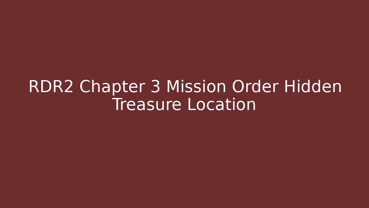 RDR2 Chapter 3 Mission Order Hidden Treasure Location