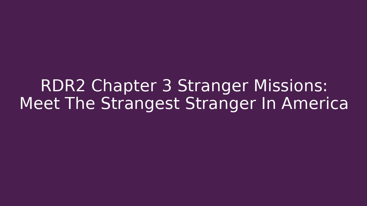 RDR2 Chapter 3 Stranger Missions: Meet The Strangest Stranger In America