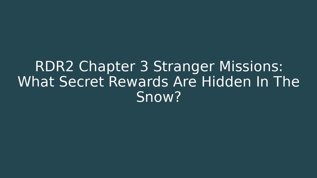 RDR2 Chapter 3 Stranger Missions: What Secret Rewards Are Hidden In The Snow?