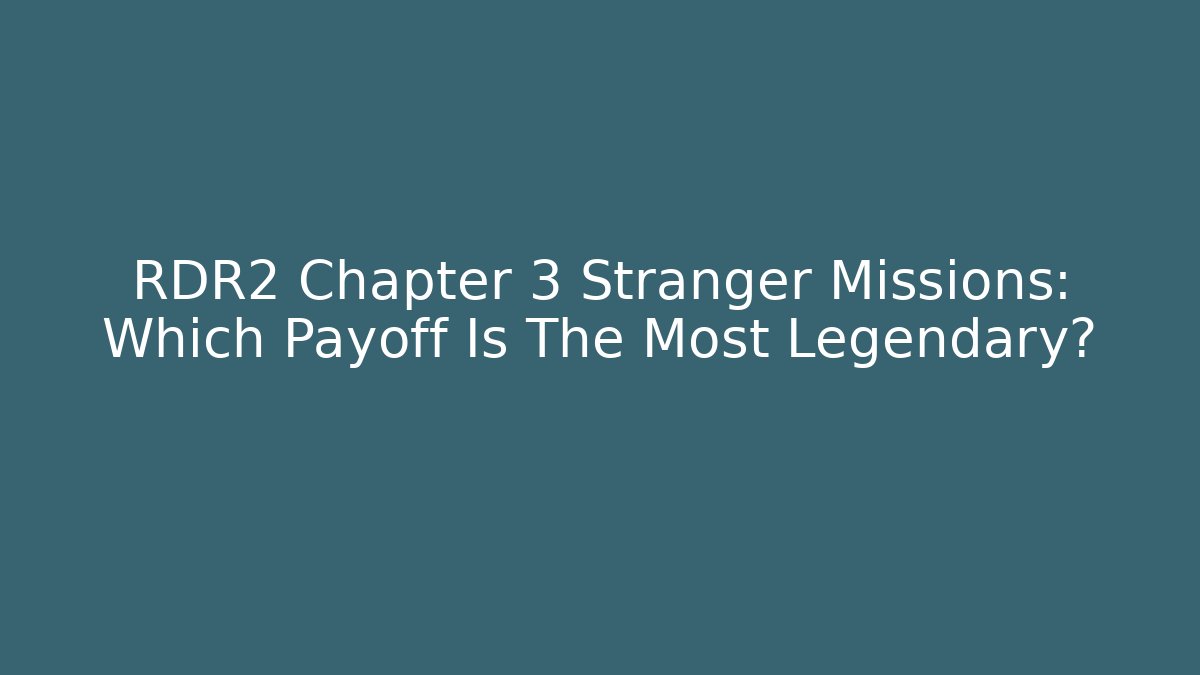 RDR2 Chapter 3 Stranger Missions: Which Payoff Is The Most Legendary?