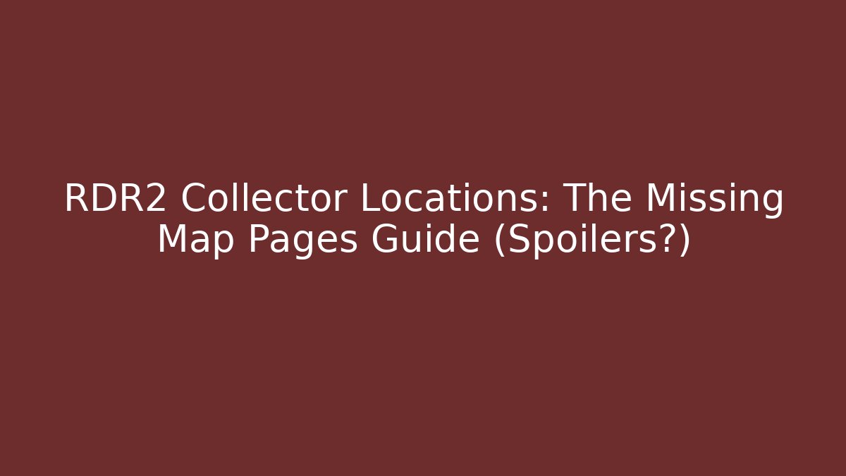 RDR2 Collector Locations: The Missing Map Pages Guide (Spoilers?)