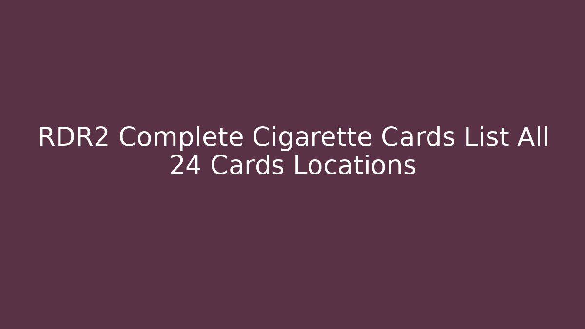 RDR2 Complete Cigarette Cards List All 24 Cards Locations
