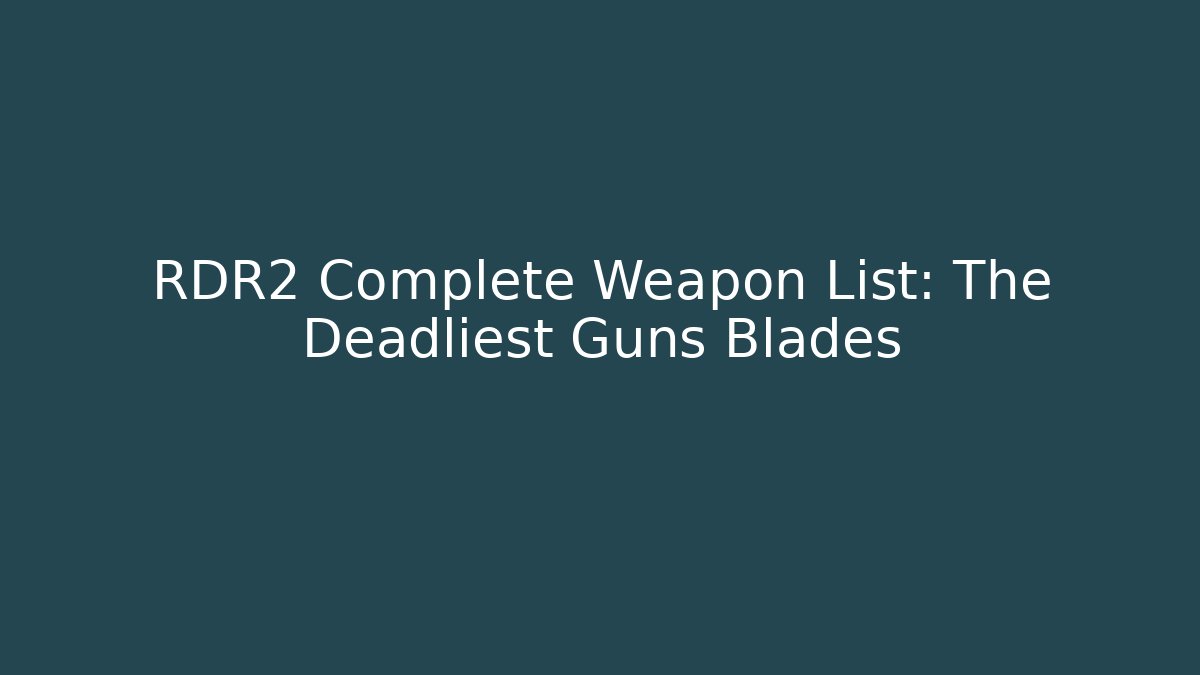RDR2 Complete Weapon List: The Deadliest Guns Blades