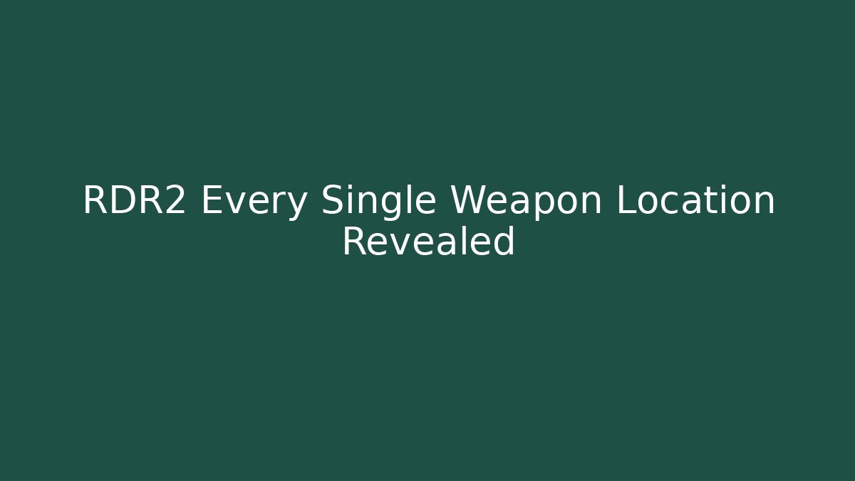 RDR2 Every Single Weapon Location Revealed - Método de Aprovação