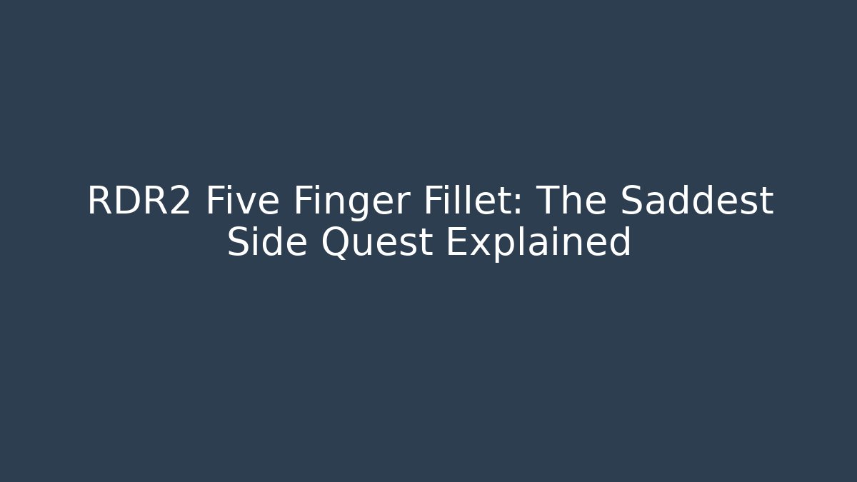 RDR2 Five Finger Fillet: The Saddest Side Quest Explained