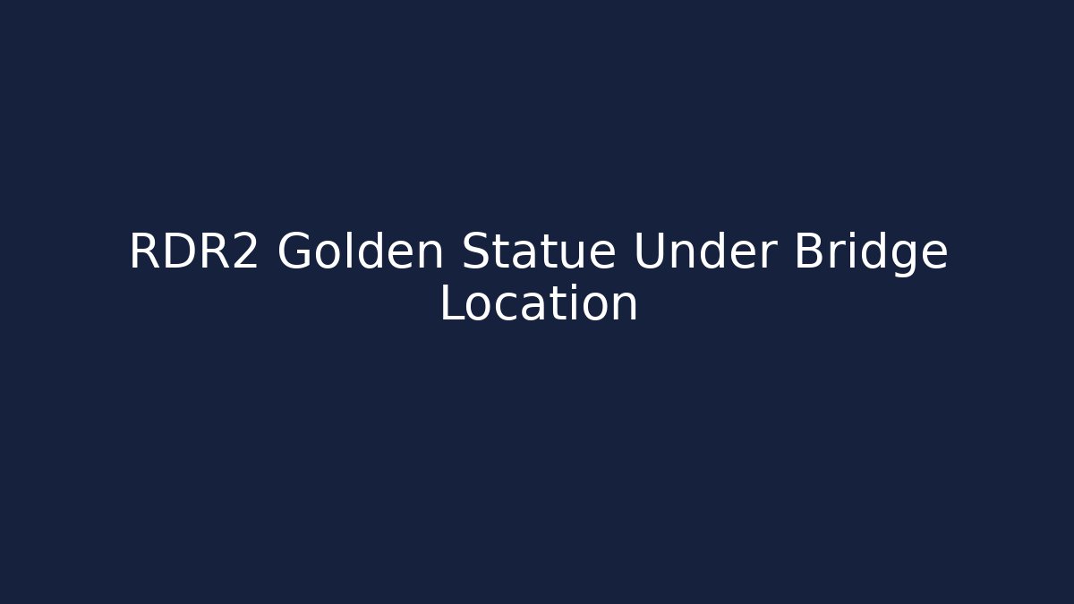 RDR2 Golden Statue Under Bridge Location
