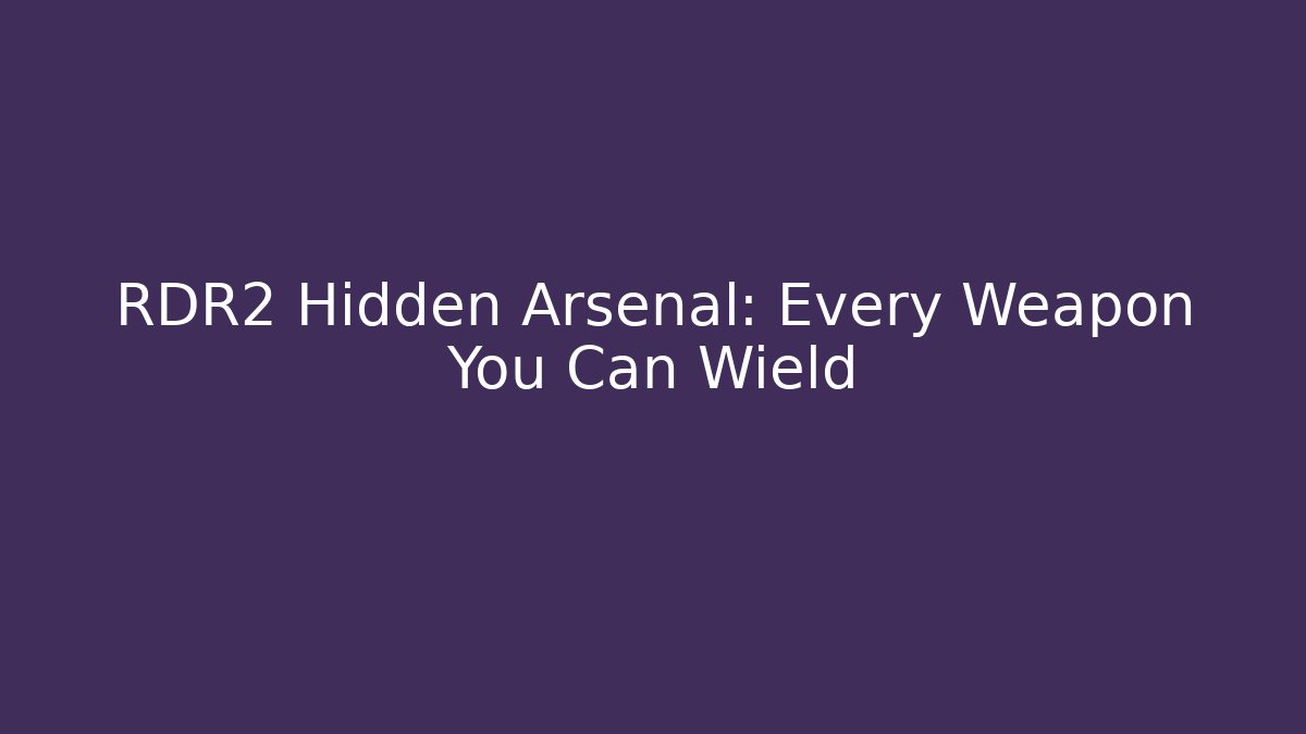 RDR2 Hidden Arsenal: Every Weapon You Can Wield
