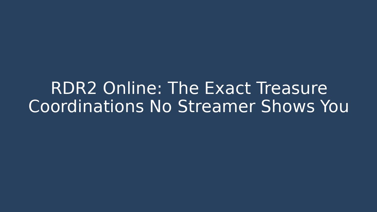 RDR2 Online: The Exact Treasure Coordinations No Streamer Shows You