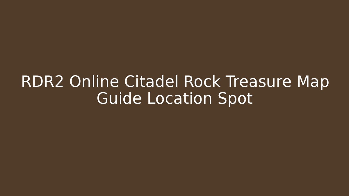 RDR2 Online Citadel Rock Treasure Map Guide Location Spot