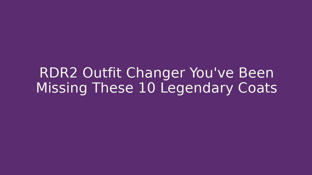 RDR2 Outfit Changer You've Been Missing These 10 Legendary Coats