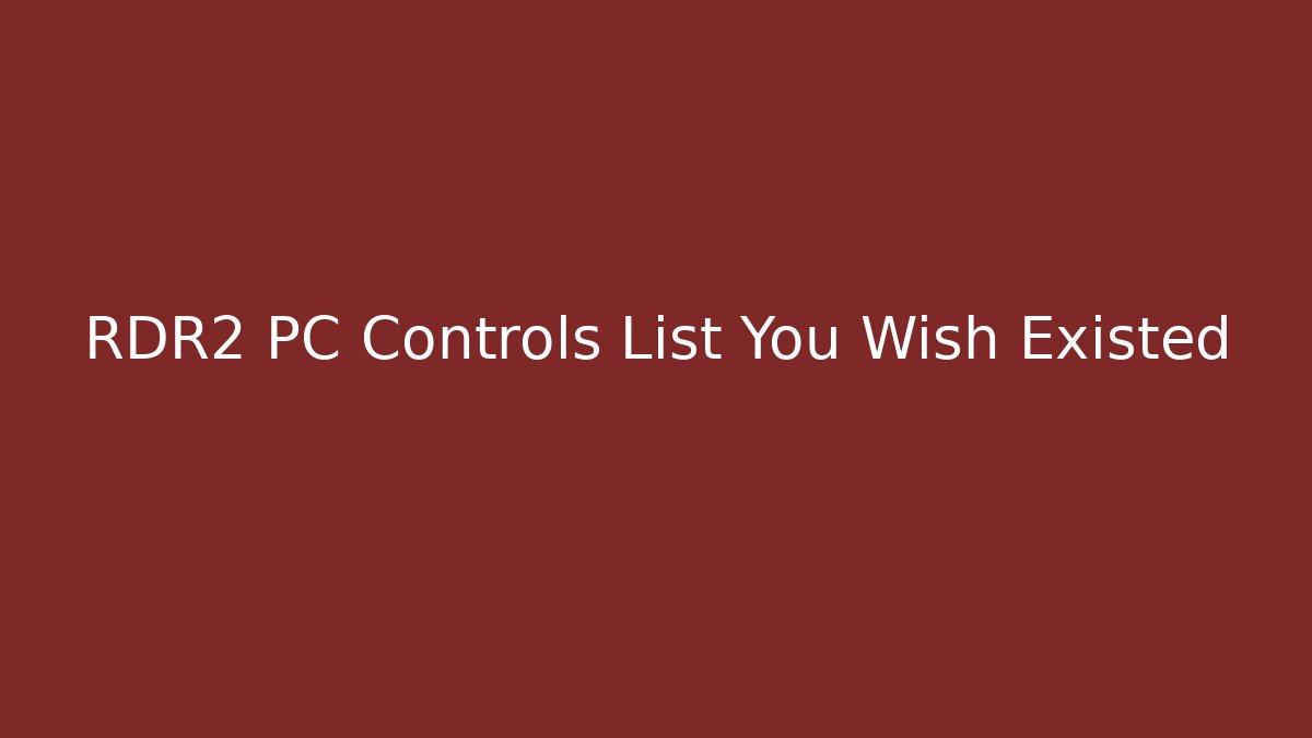 RDR2 PC Controls List You Wish Existed