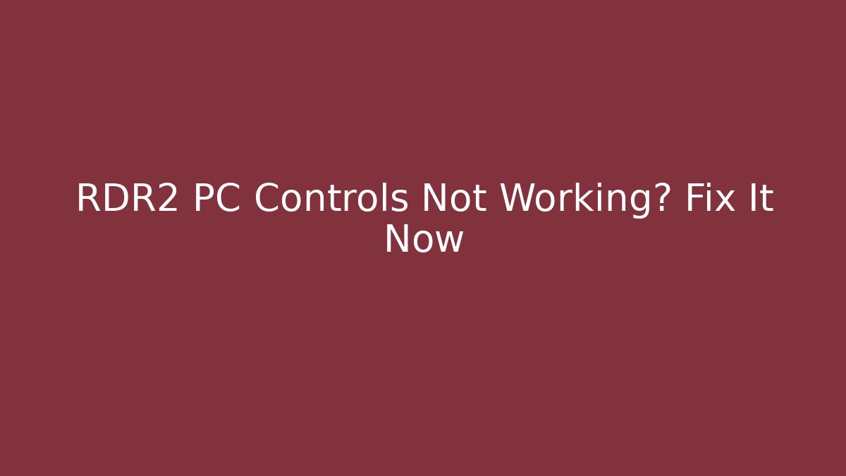 RDR2 PC Controls Not Working? Fix It Now