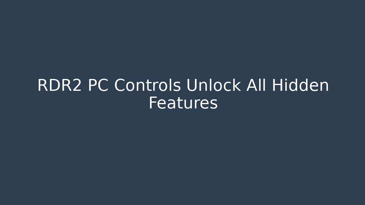 RDR2 PC Controls Unlock All Hidden Features