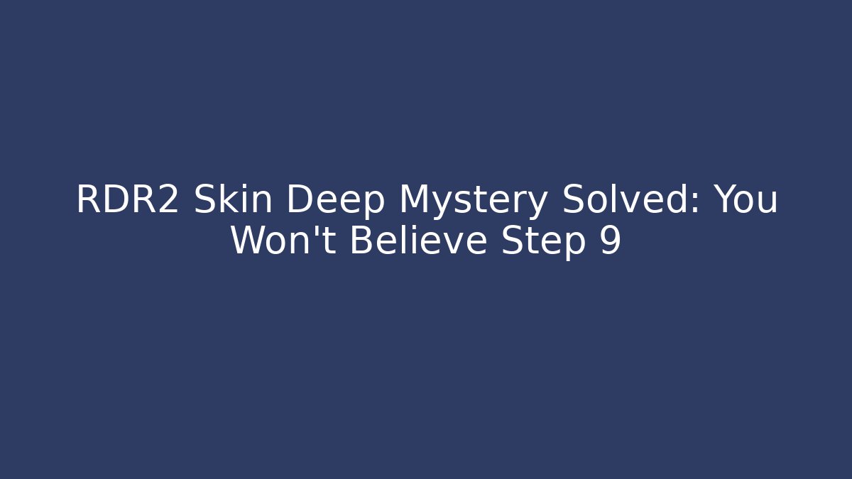 RDR2 Skin Deep Mystery Solved: You Won't Believe Step 9