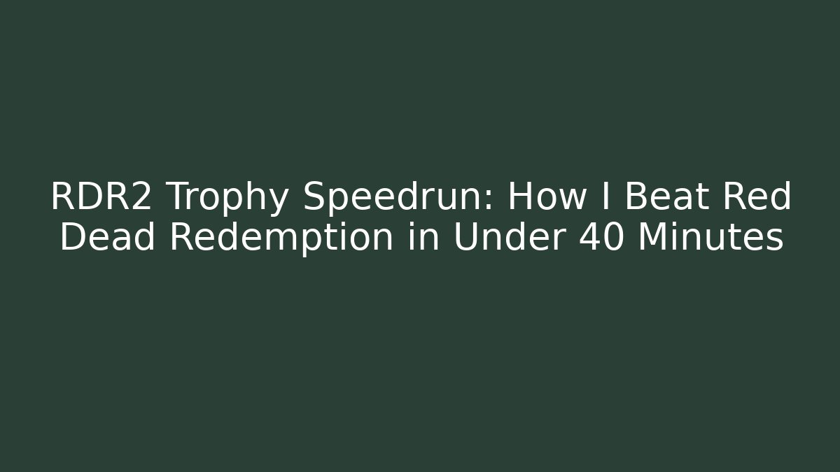 RDR2 Trophy Speedrun: How I Beat Red Dead Redemption in Under 40 Minutes