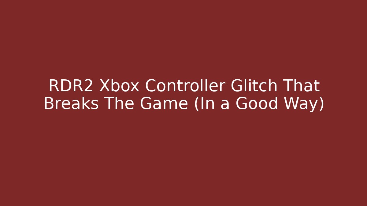 RDR2 Xbox Controller Glitch That Breaks The Game (In a Good Way)
