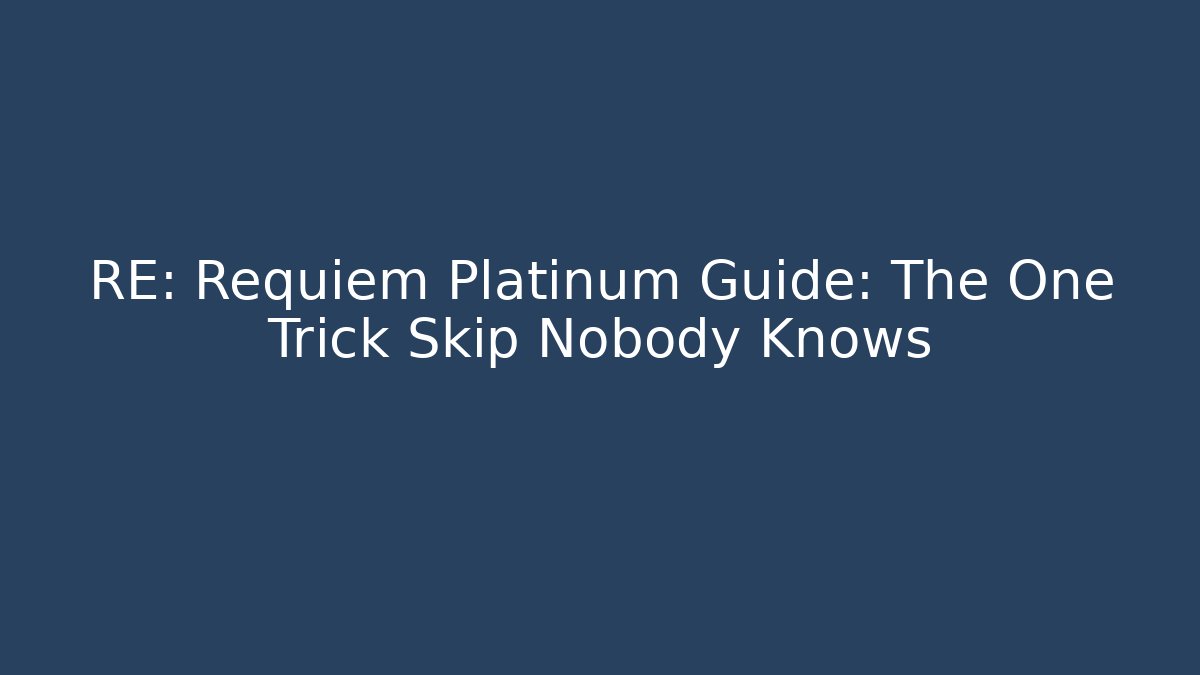 RE: Requiem Platinum Guide: The One Trick Skip Nobody Knows