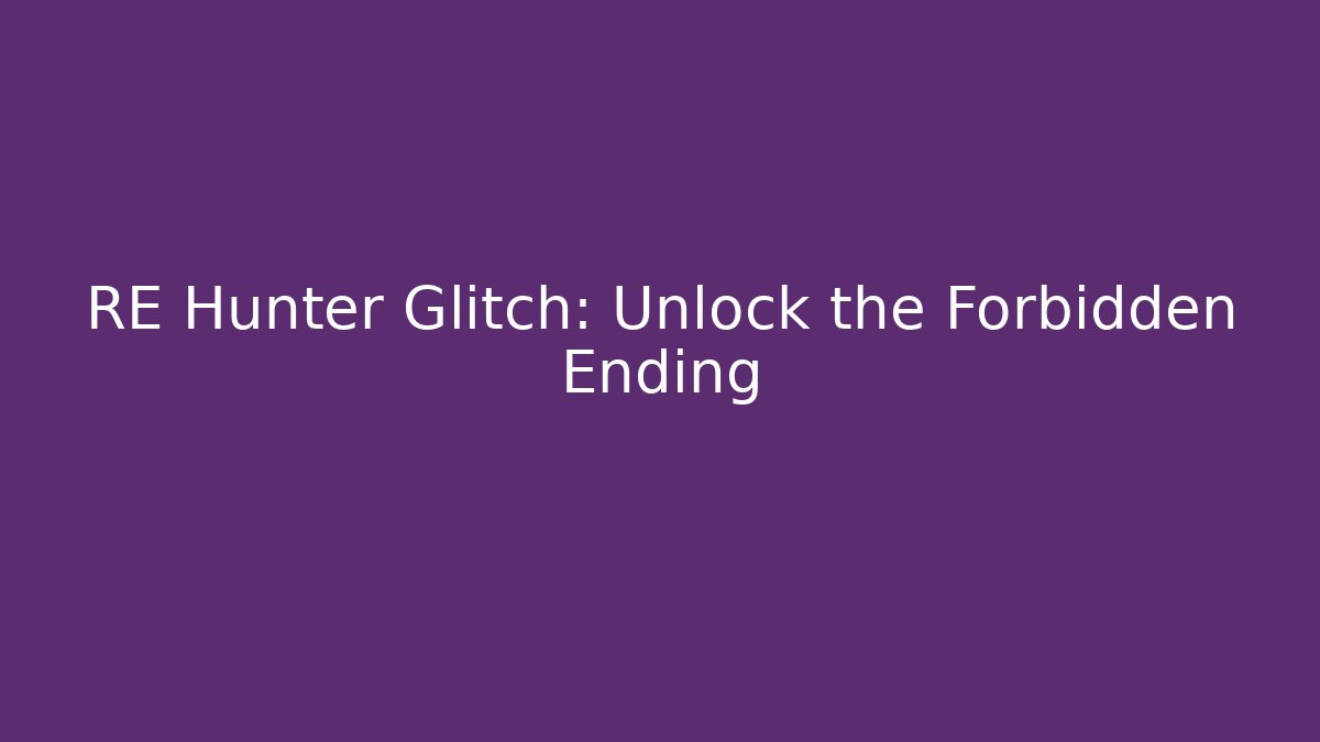 RE Hunter Glitch: Unlock the Forbidden Ending