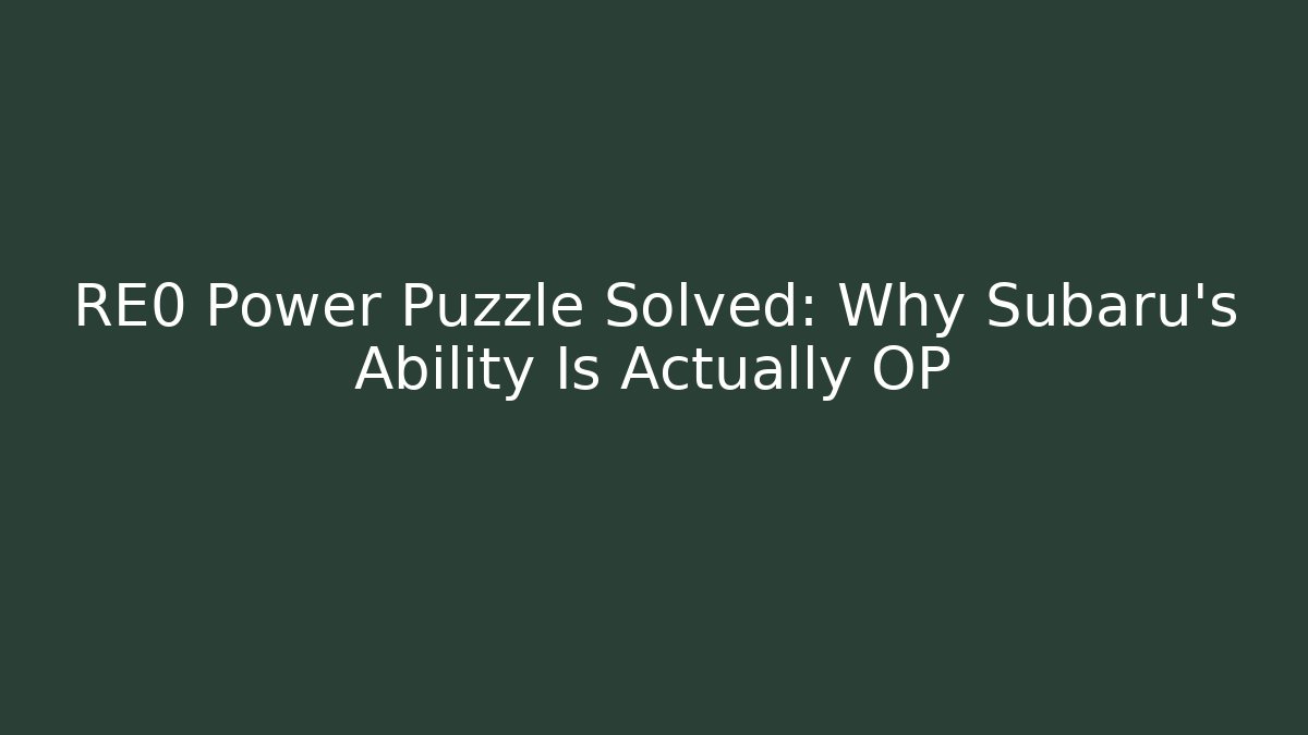 RE0 Power Puzzle Solved: Why Subaru's Ability Is Actually OP