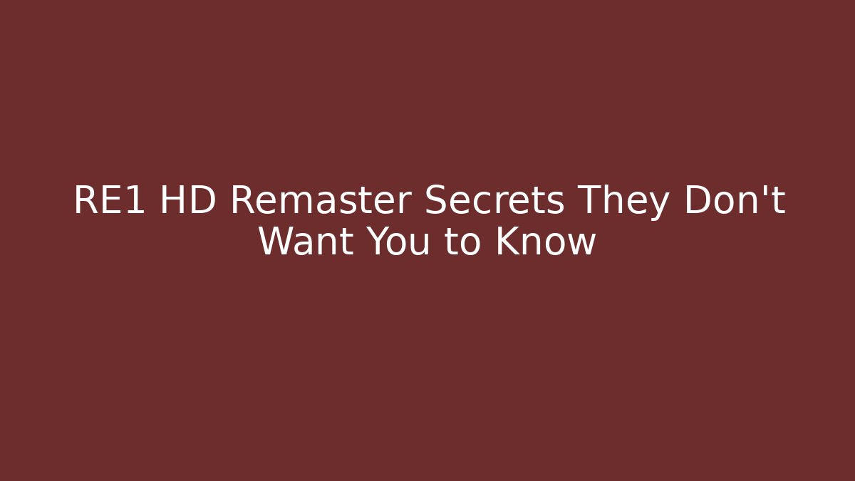 RE1 HD Remaster Secrets They Don’t Want You to Know