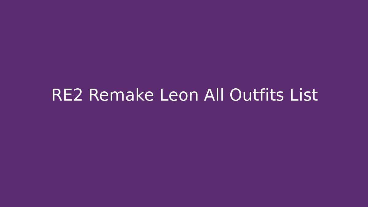 RE2 Remake Leon All Outfits List