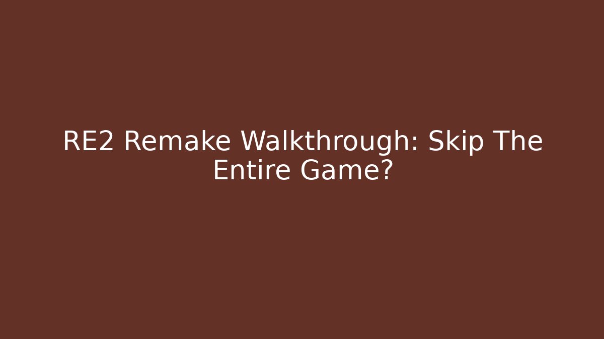 RE2 Remake Walkthrough: Skip The Entire Game?
