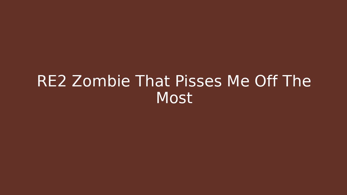 RE2 Zombie That Pisses Me Off The Most - Método de Aprovação