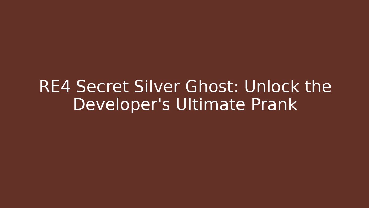 RE4 Secret Silver Ghost: Unlock the Developer's Ultimate Prank
