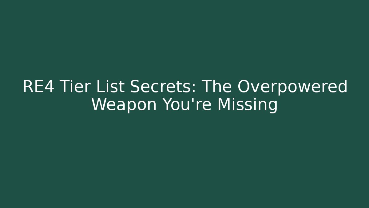 RE4 Tier List Secrets: The Overpowered Weapon You're Missing