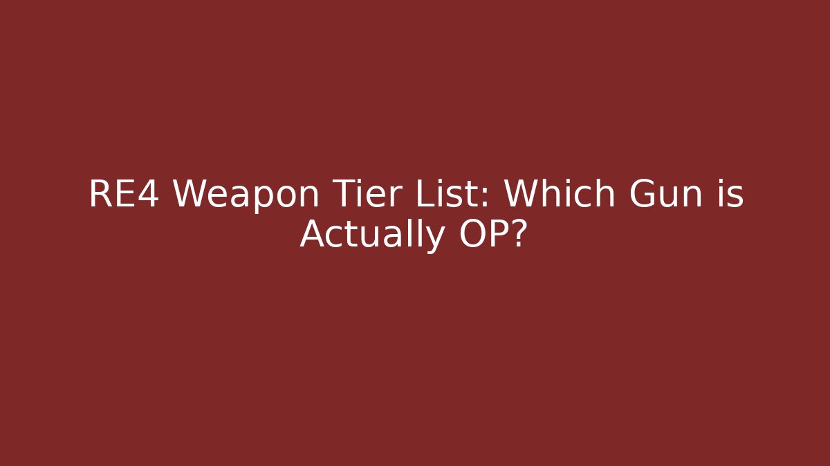 RE4 Weapon Tier List: Which Gun is Actually OP?
