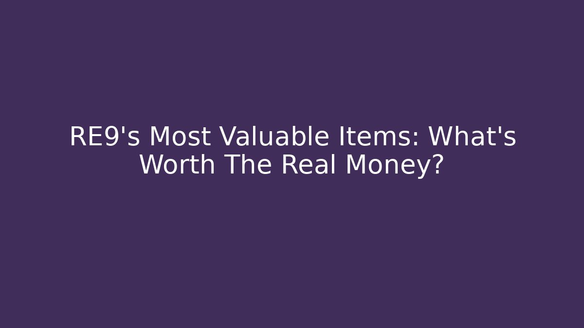 RE9's Most Valuable Items: What's Worth The Real Money?