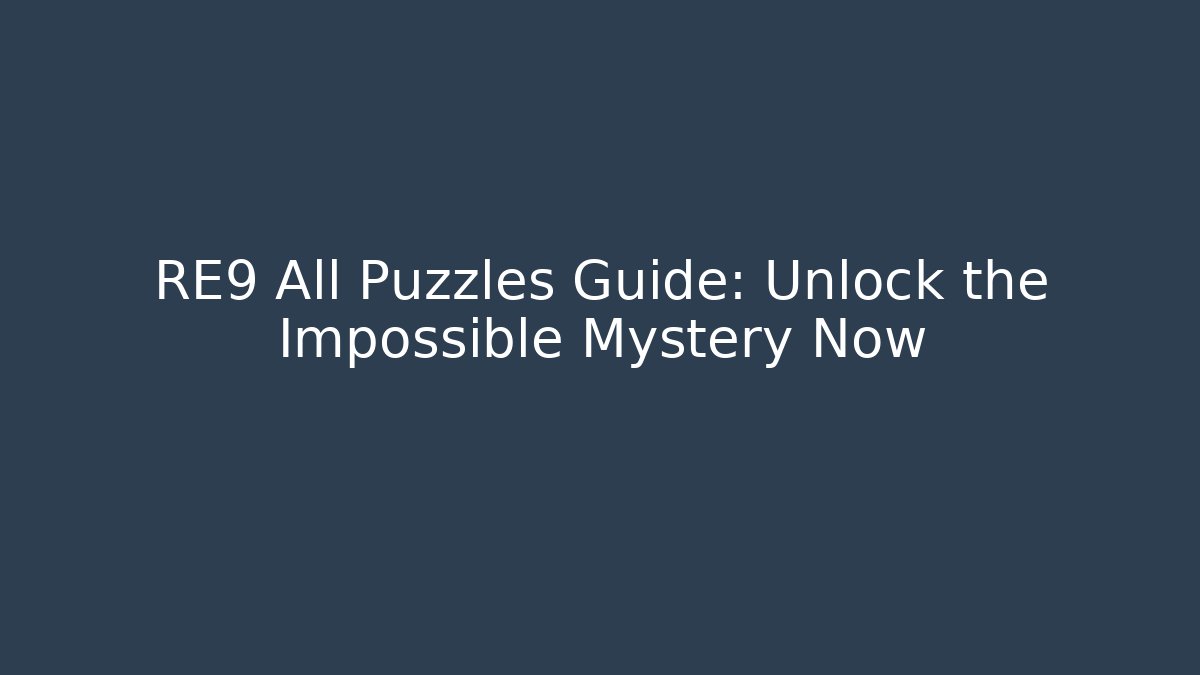 RE9 All Puzzles Guide: Unlock the Impossible Mystery Now