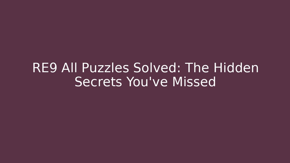 RE9 All Puzzles Solved: The Hidden Secrets You’ve Missed