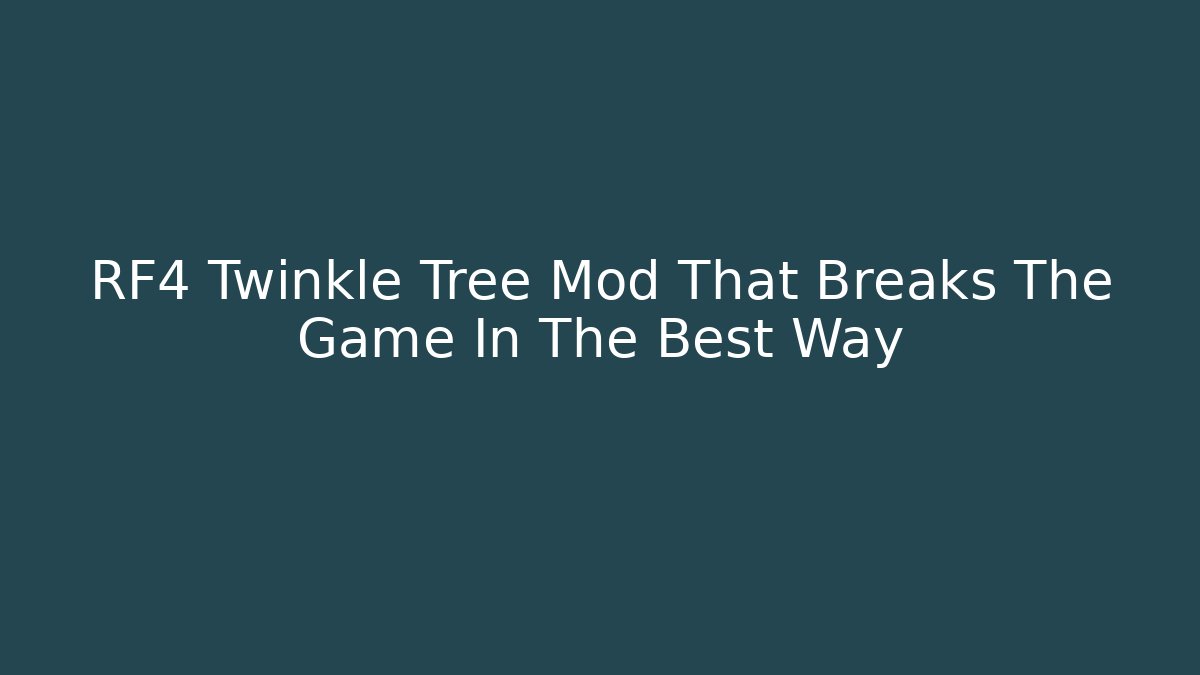RF4 Twinkle Tree Mod That Breaks The Game In The Best Way